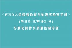 博锐德将参加《WHO 人类精液检査与处理实验室手册》(WHO-5/WHO-6)标准化操作及质量控制培训！